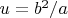 $u = b^2/a$