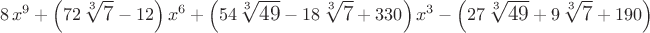 $$\large{8\,{x}^{9}+ \left(72\,\sqrt [3]{7} -12\right) {x}^{6}+ \left( 54\,\sqrt[3]{49}-18\,\sqrt [3]{7}+330 \right) {x}^{3}-\left(27\,\sqrt[3]{49}+9\,\sqrt [3]{7}+190}\right)$$