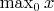 $\max_0 x$