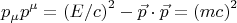 $$\[p_\mu  p^\mu   = \left( {{E \mathord{\left/ {\vphantom {E c}} \right. \kern-\nulldelimiterspace} c}} \right)^2  - \vec p \cdot \vec p = \left( {mc} \right)^2 \]$$