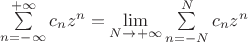 $\sum\limits_{n = -\infty}^{+\infty} c_n z^n = \underset{N \to +\infty} \lim \sum\limits_{n = -N}^{N} c_n z^n$