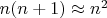 $n(n+1)\approx n^2$