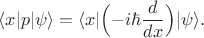 $\langle x|p|\psi\rangle=\langle x|\Bigl(-i\hbar\dfrac{d}{dx}\Bigr)|\psi\rangle.$ $\langle x|p|\psi\rangle=\langle x|\Bigl(-i\hbar\dfrac{d}{dx}\Bigr)|\psi\rangle.$