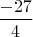 $\dfrac {-27} 4$