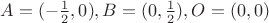 $A=(-\frac 12,0), B=(0,\frac 12),O=(0,0)$