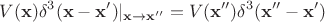 $$V(\mathbf x )\delta ^3(\mathbf x -\mathbf x ')|_{\mathbf x\to\mathbf x ''}=V(\mathbf x'' )\delta ^3(\mathbf x'' -\mathbf x ')$$