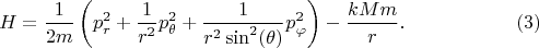 $$
H = \frac{1}{2 m} \left( p^2_r
+ \frac{1}{r^2} p^2_{\theta}
+ \frac{1}{r^2 \sin^2 (\theta)} p^2_{\varphi} 
\right) - \frac{k M m}{r}. \eqno(3)
$$
