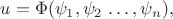 $u=\Phi(\psi_1, \psi_2\,\ldots, \psi_n),$ $u=\Phi(\psi_1, \psi_2\,\ldots, \psi_n),$
