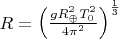 $R = \left( \frac{g R_{\oplus}^2 T_0^2}{4 \pi^2} \right)^{\frac{1}{3}}$