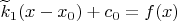 $\widetilde k_1(x-x_0)+c_0=f(x)$