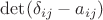 $\det(\delta_{ij}-a_{ij})$