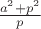 $\frac {a^2+p^2} p$