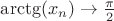 $\arctg (x_n)\to \frac{\pi}2$ $\arctg (x_n)\to \frac{\pi}2$
