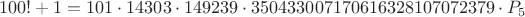 $$100!+1=
101\cdot 
14303\cdot 
149239\cdot 
350433007170616328107072379\cdot P_5
$$