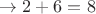 $\rightarrow 2 + 6 = 8$ $\rightarrow 2 + 6 = 8$