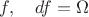$f,\quad df=\Omega$