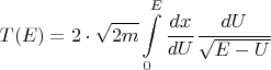 $$ T(E) = 2\cdot\sqrt{2m}\int\limits_{0}^{E}\frac{dx}{dU} \frac{dU}{\sqrt{E - U}}$