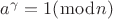 $\[{a^\gamma } = 1(\bmod n)\]$