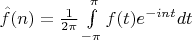 $\hat{f}(n) = \frac{1}{2 \pi} \int\limits_{- \pi}^{\pi} f(t) e^{-int} dt$