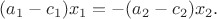 $(a_1-c_1)x_1=-(a_2-c_2)x_2.$