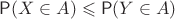 $\mathsf P(X\in A)\leqslant \mathsf P(Y\in A)$