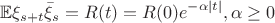 $$
\mathbb{E}\xi_{s+t}\bar \xi_s=R(t)=R(0)e^{-\alpha|t|}, \alpha\ge 0
$$