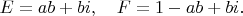 $$
E=ab+bi, \quad F=1-ab+bi.
$$