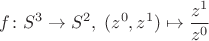 $$f \colon S^{3} \to S^{2}, \;  (z^{0},z^{1}) \mapsto \frac{z^{1}}{z^{0}}$$