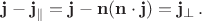 $\mathbf{j} - \mathbf{j}_{\parallel} = \mathbf{j} - \mathbf{n}(\mathbf{n} \cdot \mathbf{j}) = \mathbf{j}_{\perp} \, . $