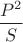 $\dfrac{P^2}{S}$