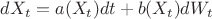 $d X_t=a(X_t)dt+b(X_t)dW_t$ $d X_t=a(X_t)dt+b(X_t)dW_t$