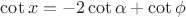 $\cot x =  - 2\cot \alpha  + \cot \phi $