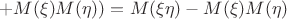 $$+ M(\xi)M(\eta)) = M(\xi\eta) - M(\xi)M(\eta)$$