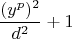 \[
\frac{{(y^p )^2 }}{{d^2 }} + 1
\]