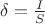 $\delta = \frac{I}{S}$