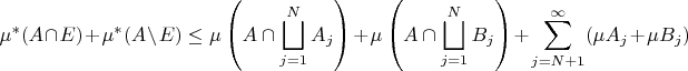 $$\mu^*(A\cap E) +\mu^*(A\setminus E)\le\mu\left(A\cap\bigsqcup\limits_{j=1}^NA_j\right)+ \mu\left(A\cap\bigsqcup\limits_{j=1}^NB_j\right)+\sum_{j=N+1}^\infty(\mu A_j+\mu B_j)$$