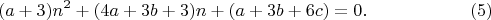 $$(a+3)n^2+(4a+3b+3)n+(a+3b+6c)=0.\eqno(5)$$