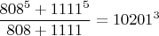 $$\frac{808^5+1111^5}{808+1111}=10201^3$$