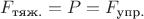 $F_{\text{тяж.}} = P = F_{\text{упр.}}$