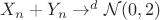 $X_n + Y_n \to^{d} \mathcal{N}(0, 2)$