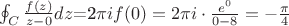 $\oint_{C}^{ }\frac{f(z)}{z-0}dz$=2\pi if(0)=2\pi i\cdot \frac{e^{0}}{0-8}=-\frac{\pi}{4}$