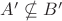 $A'\nsubseteq B'$