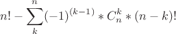 $$	n!-\sum_k^n (-1)^{(k-1)}*C_n^k*(n-k)!	$$