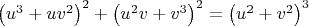 $\left( {u}^{3}+u{v}^{2} \right) ^{2}+ \left( {u}^{2}v+{v}^{3}
 \right) ^{2}= \left( {u}^{2}+{v}^{2} \right) ^{3}
$