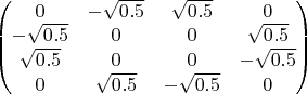 $$\begin{pmatrix}
0 & -\sqrt{0.5}  & \sqrt{0.5} & 0 \\
-\sqrt{0.5} & 0 & 0 & \sqrt{0.5} \\
\sqrt{0.5} & 0  & 0 & -\sqrt{0.5} \\ 
0 & \sqrt{0.5}  & -\sqrt{0.5} & 0
\end{pmatrix}$$