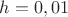 $h=0,01$