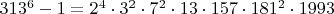 $313^6-1=2^4\cdot 3^2\cdot 7^2\cdot 13\cdot 157\cdot 181^2\cdot 1993$