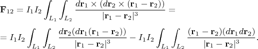 $$
\begin{array}{l}
\displaystyle
{\bf F}_{12}=I_1I_2\int_{L_1}\int_{L_2}
\frac{d{\bf r}_1\times(d{\bf r}_2\times({\bf r}_1-{\bf r}_2))}
{|{\bf r}_1-{\bf r}_2|^3}=\\
\noalign{\vskip7pt}
\displaystyle
=I_1I_2\int_{L_1}\int_{L_2}
\frac{d{\bf r}_2(d{\bf r}_1({\bf r}_1-{\bf r}_2))}
{|{\bf r}_1-{\bf r}_2|^3}-
I_1I_2\int_{L_1}\int_{L_2}
\frac{({\bf r}_1-{\bf r}_2)(d{\bf r}_1d{\bf r}_2)}
{|{\bf r}_1-{\bf r}_2|^3}.
\end{array}
$$