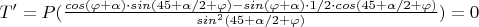 $T'=P(\frac {cos(\varphi+\alpha)\cdot sin(45+\alpha/2+\varphi)-sin(\varphi+\alpha)\cdot 1/2\cdot cos(45+\alpha/2+\varphi)}{sin^2(45+\alpha/2+\varphi)})=0$