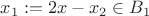 $x_1:=2x-x_2\in B_1$
